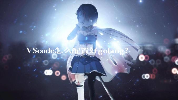 VScode怎么配置好golang？