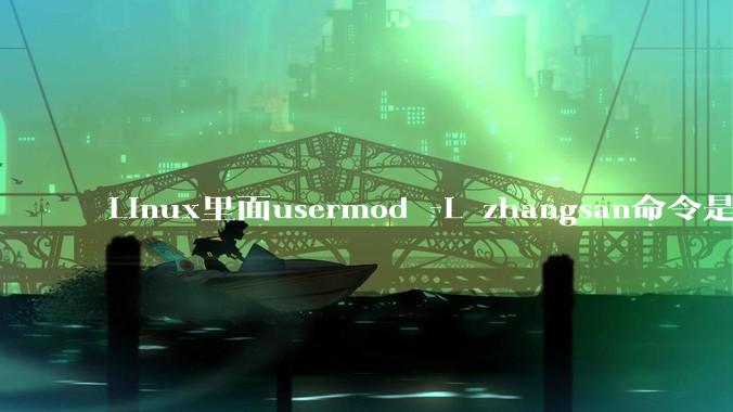 Linux里面usermod -L zhangsan命令是什么？